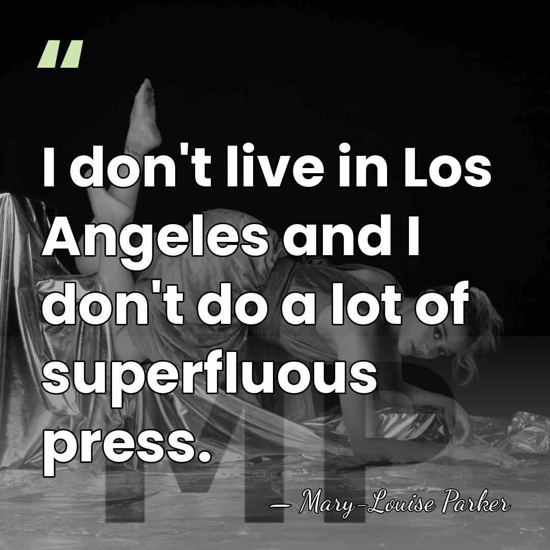 I don't live in Los Angeles and I don't do a lot&hellip; - Mary-Louise Parker