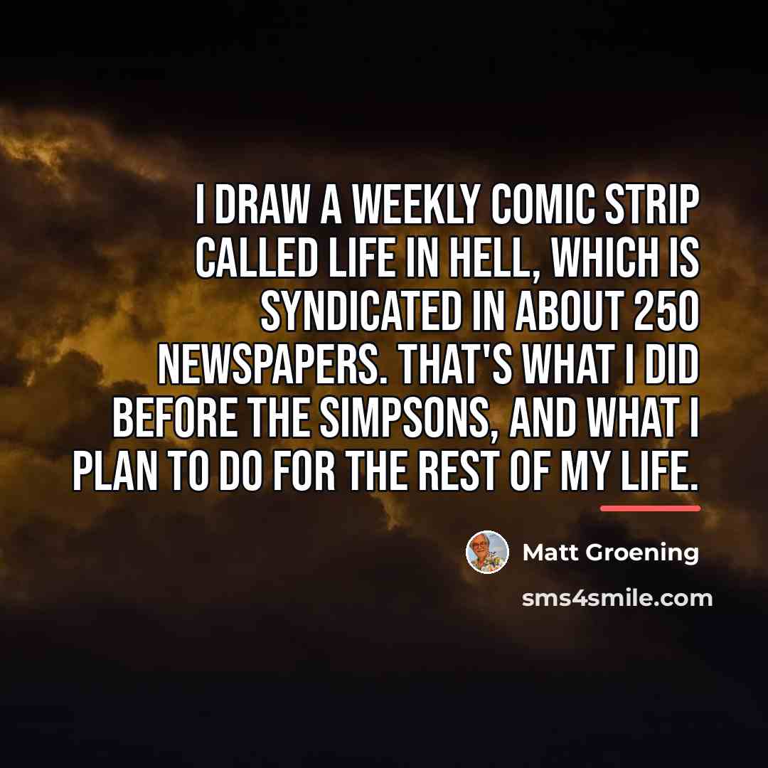 “I draw a weekly comic strip called Life in Hell,…” quote by Matt Groening
