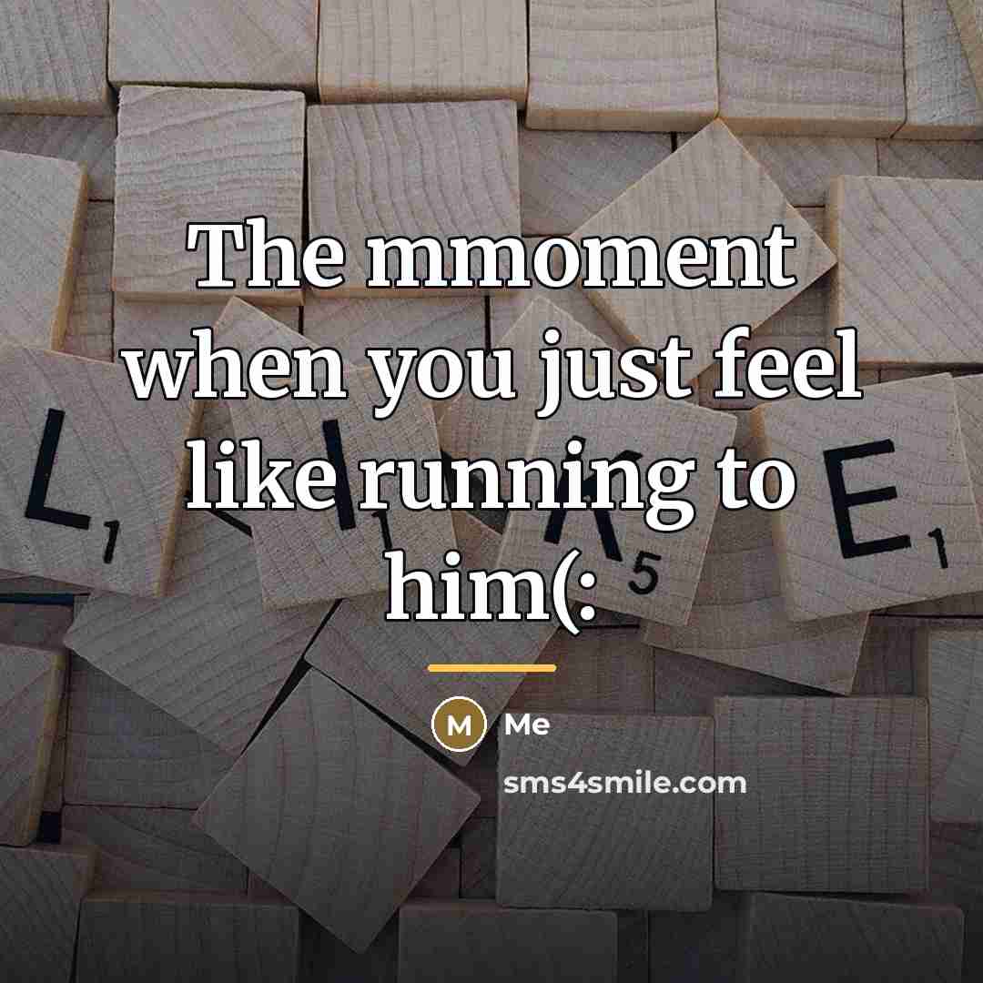 “The mmoment when you just feel like running to him(:…” quote by Me