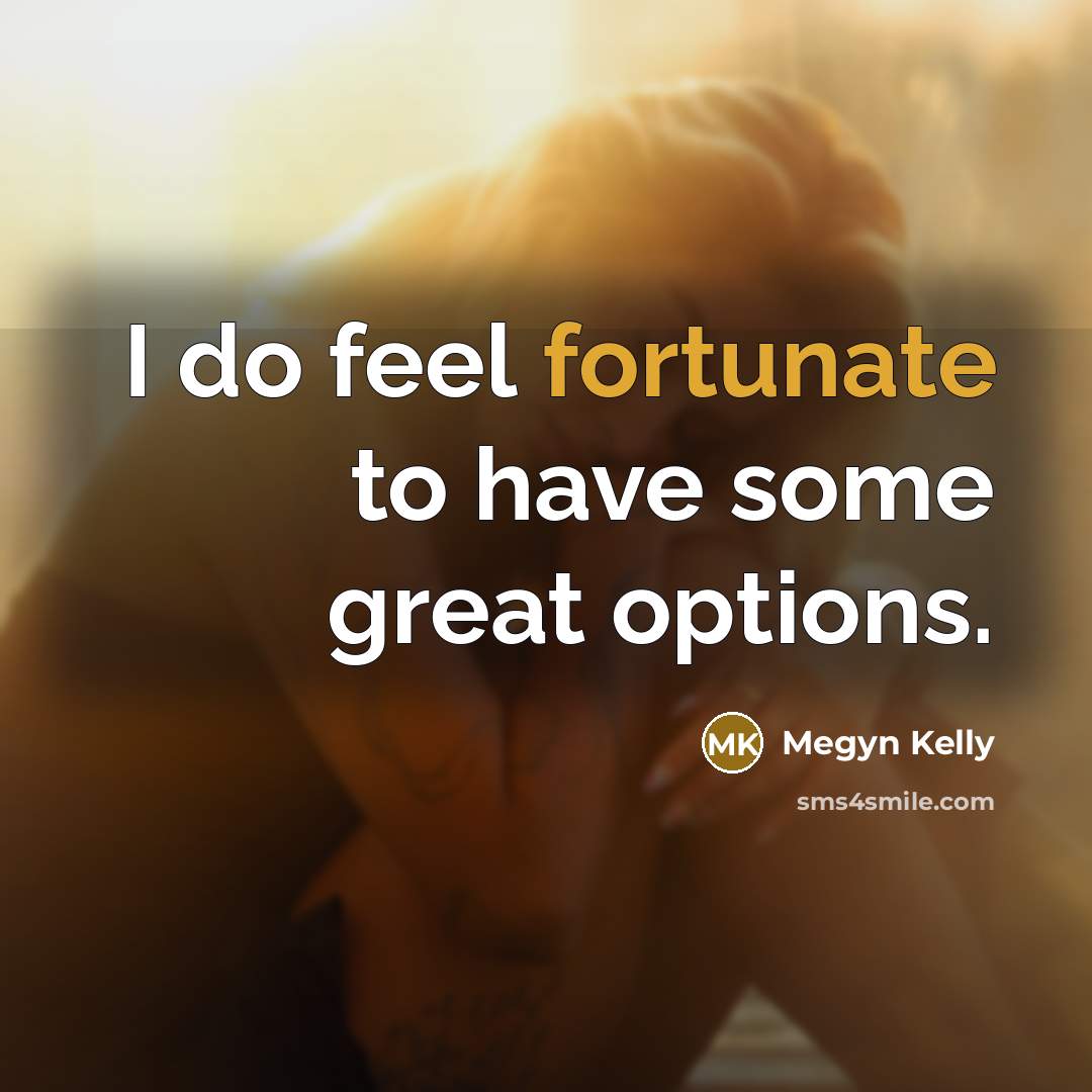 “I do feel fortunate to have some great options.…” quote by Megyn Kelly
