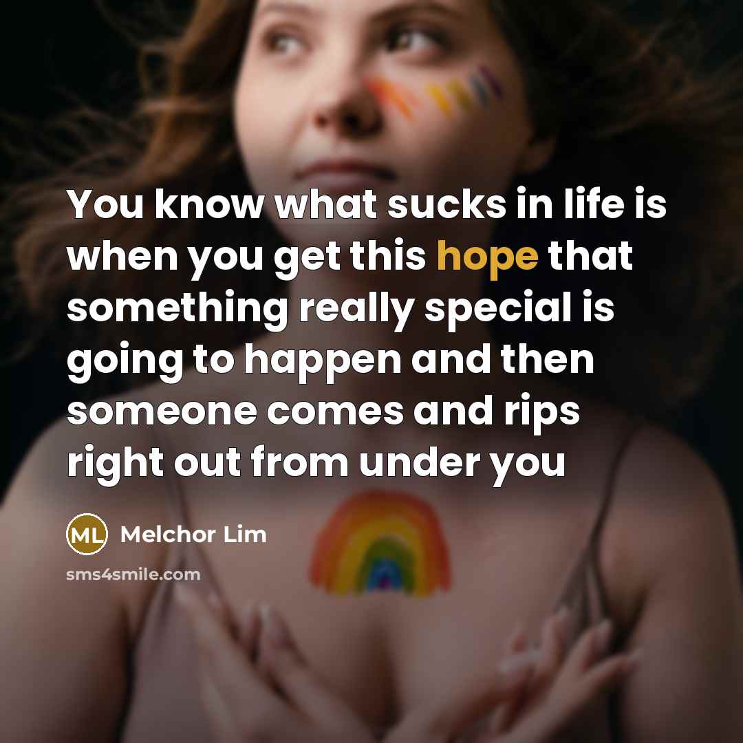 “You know what sucks in life is when you get…” quote by Melchor Lim