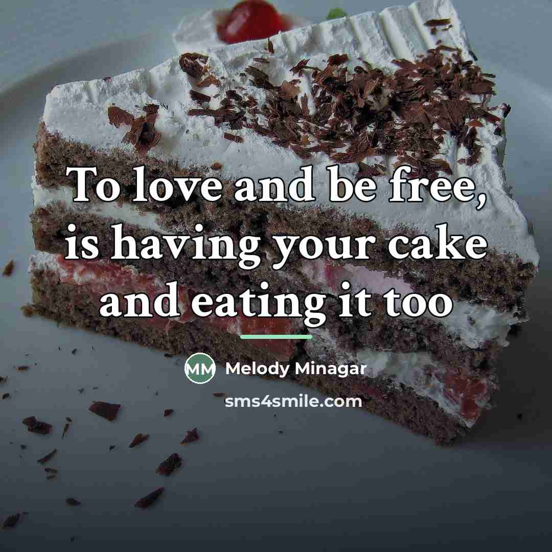 “To love and be free, is having your cake and…” quote by Melody Minagar