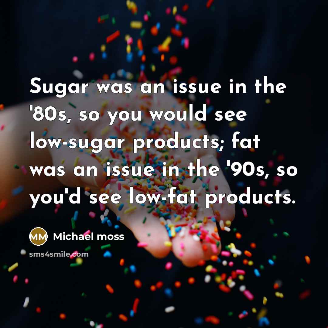 “Sugar was an issue in the '80s, so you would…” quote by Michael Moss