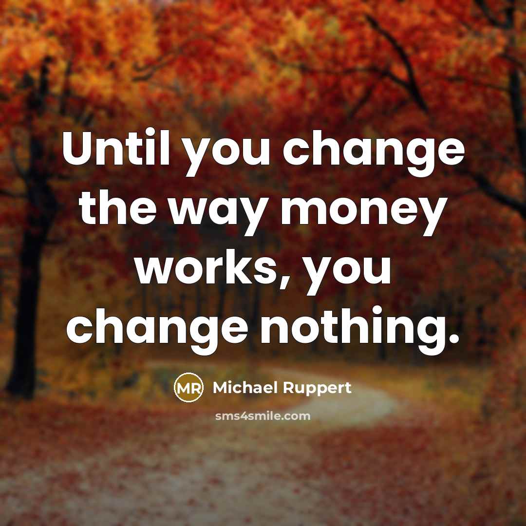 “Until you change the way money works, you change nothing.…” quote by Michael Ruppert