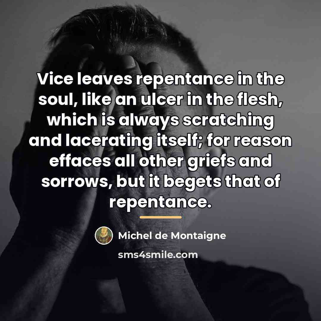 “Vice leaves repentance in the soul, like an ulcer in…” quote by Michel de Montaigne