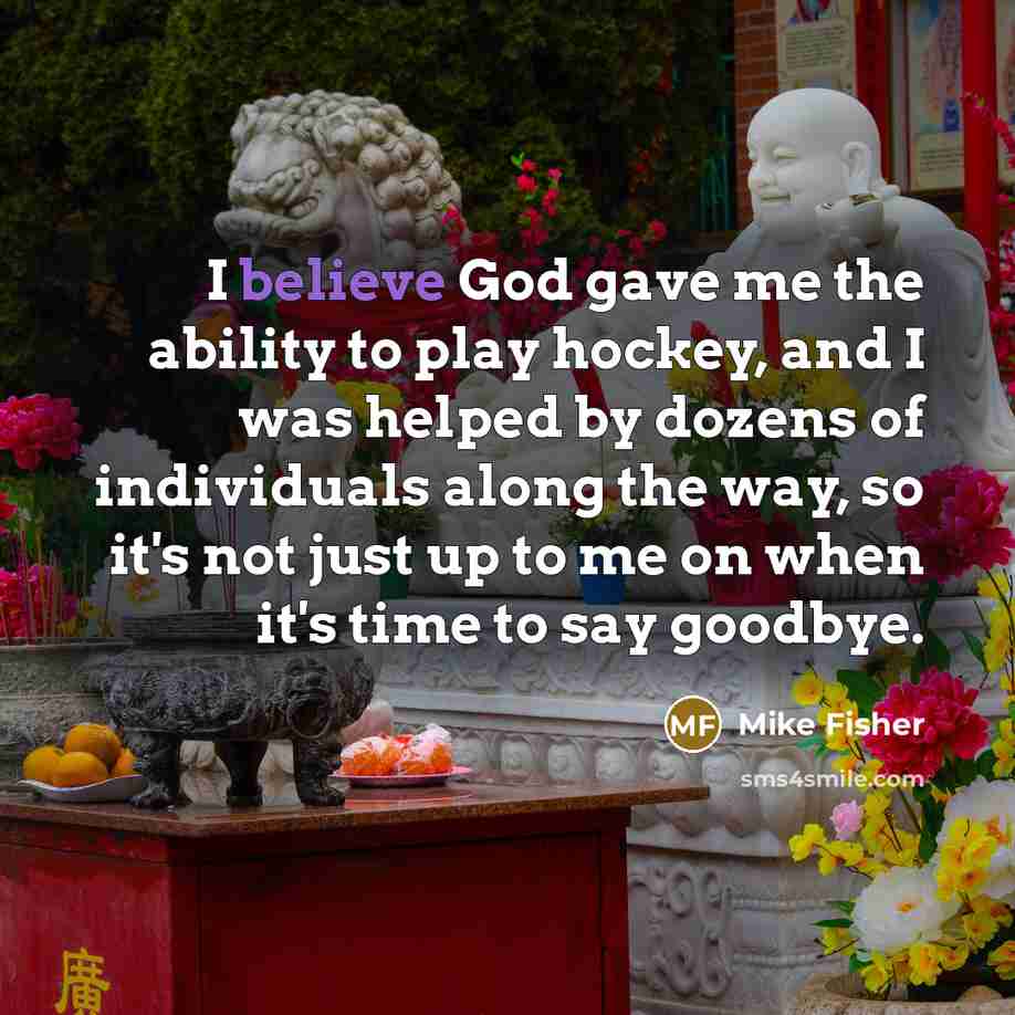 “I believe God gave me the ability to play hockey,…” quote by Mike Fisher