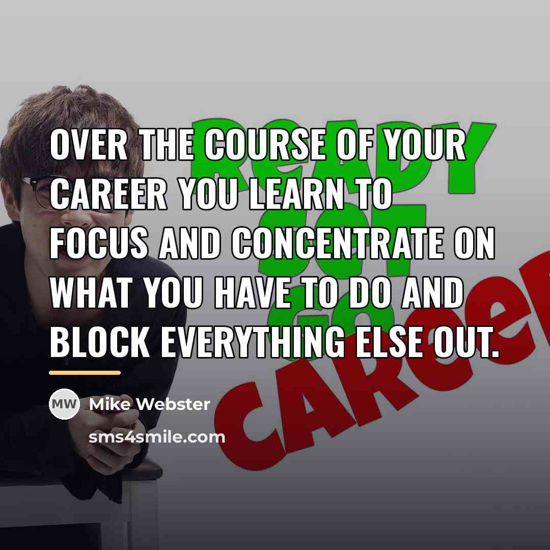 “Over the course of your career you learn to focus…” quote by Mike Webster