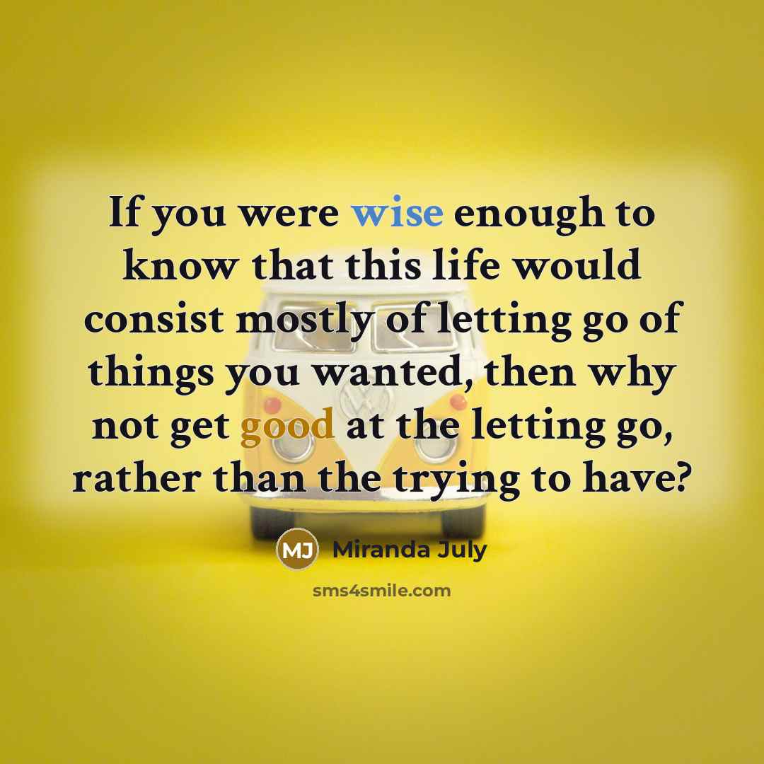 “If you were wise enough to know that this life…” quote by Miranda July