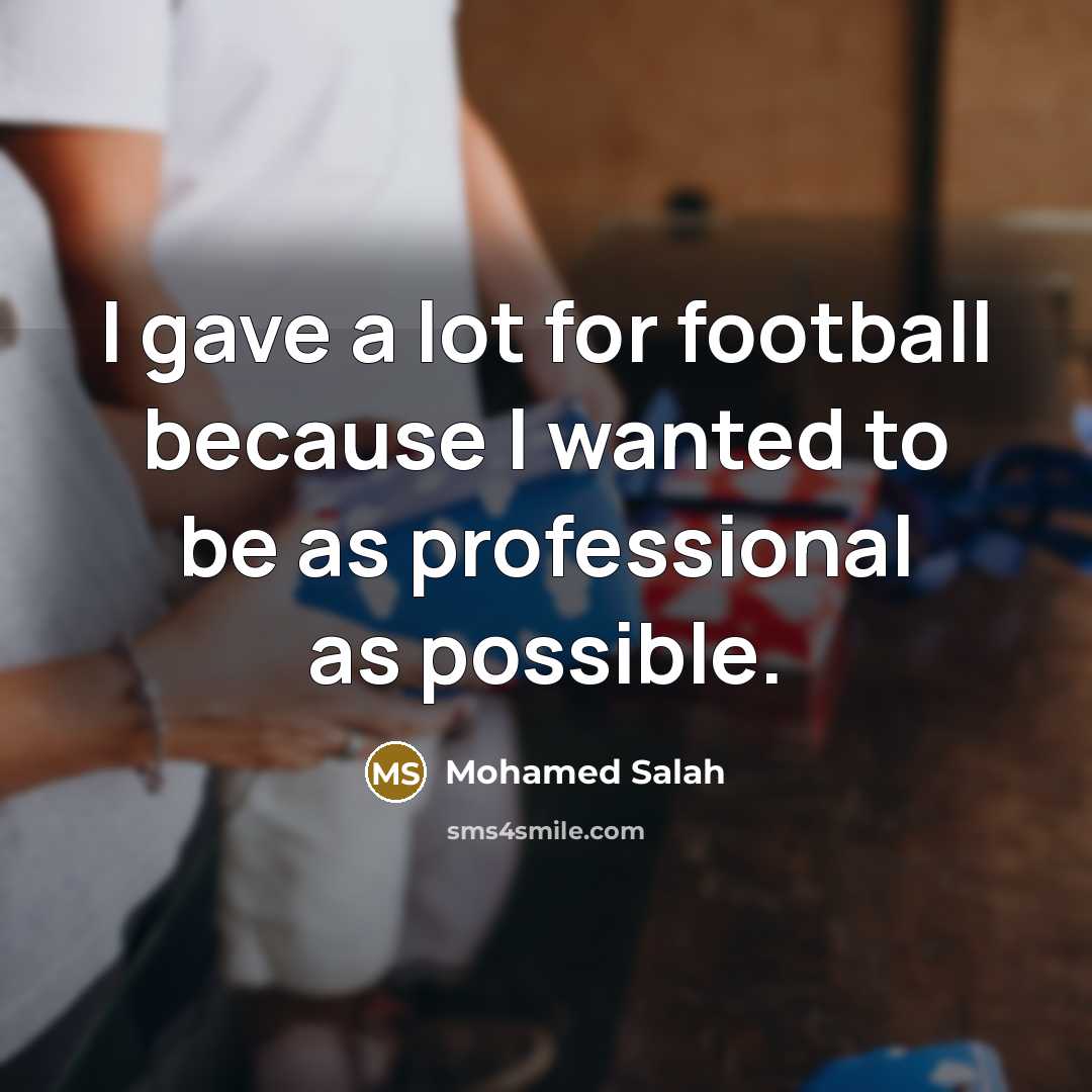 “I gave a lot for football because I wanted to…” quote by Mohamed Salah