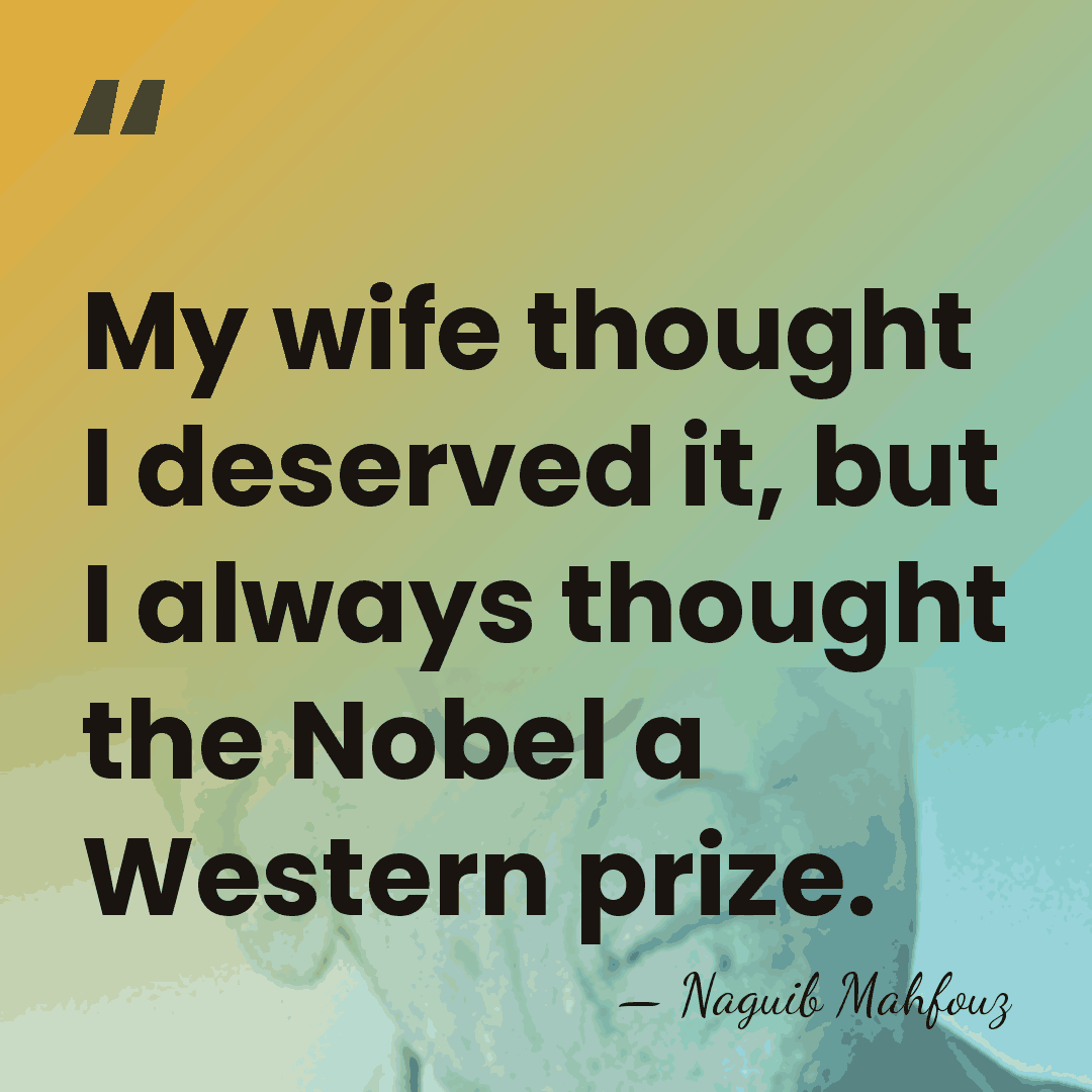 My wife thought I deserved it, but I always thought the Nobel&hellip; - Naguib Mahfouz