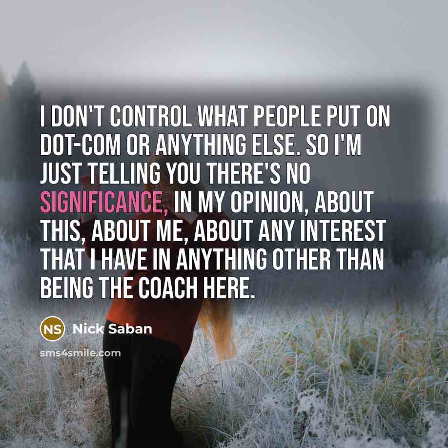 “I don't control what people put on dot-com or anything…” quote by Nick Saban
