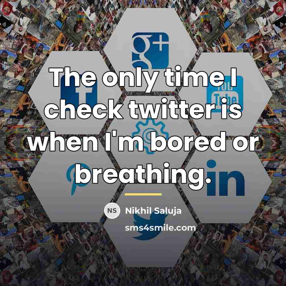 “The only time I check twitter is when I'm bored…” quote by Nikhil Saluja