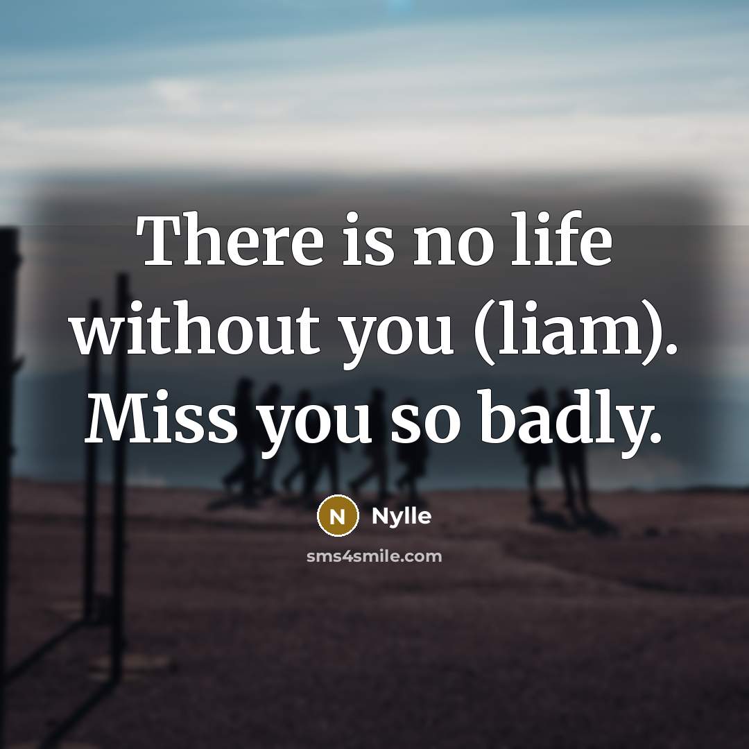 “There is no life without you (liam). Miss you so badly.” quote by Nylle