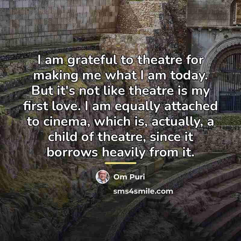 “I am grateful to theatre for making me what I…” quote by Om Puri