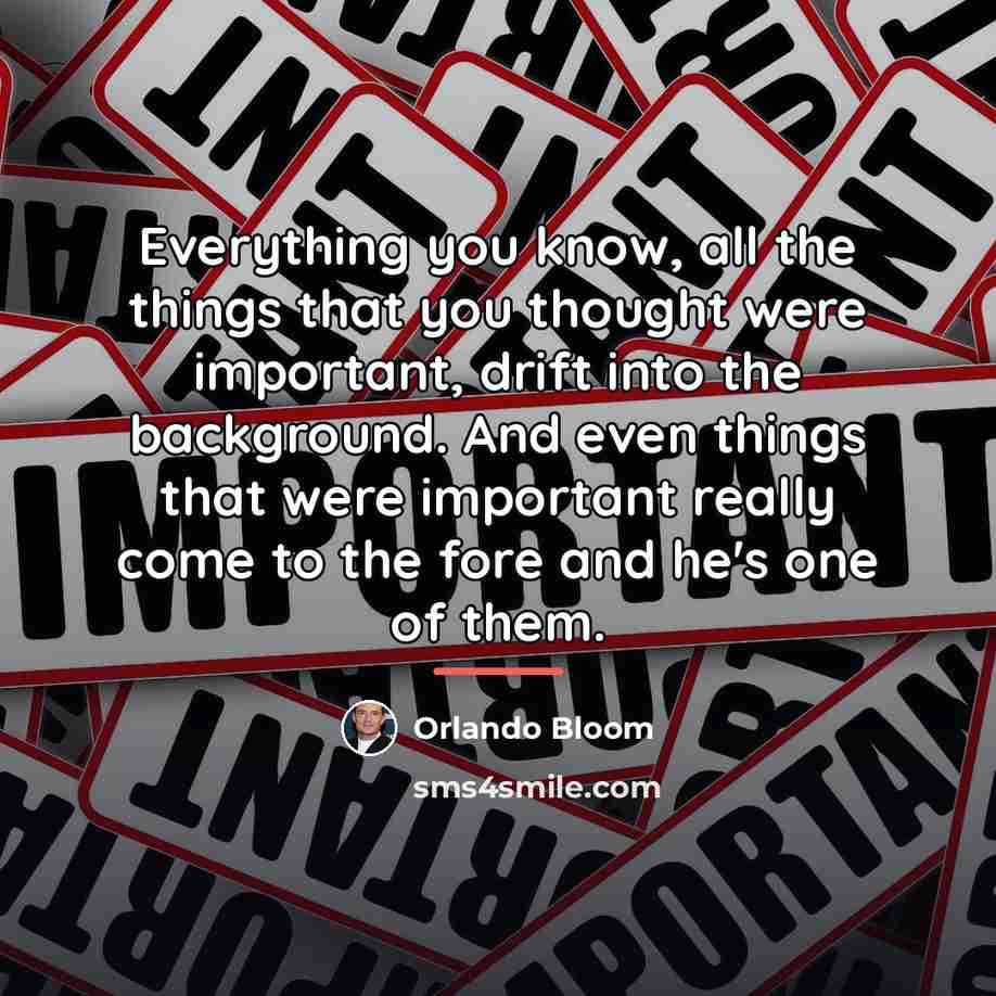 “Everything you know, all the things that you thought were…” quote by Orlando Bloom