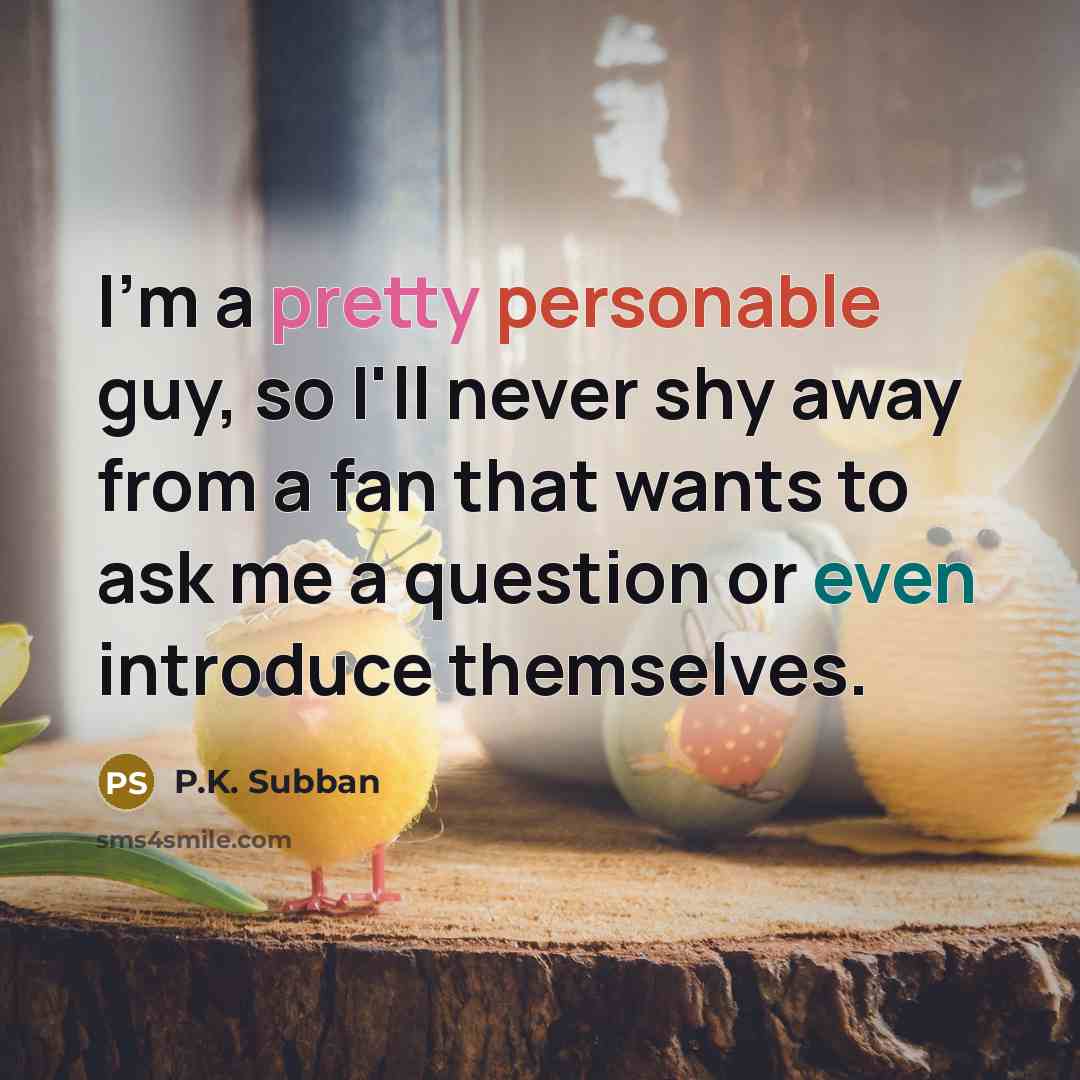 “I'm a pretty personable guy, so I'll never shy away…” quote by P.K. Subban
