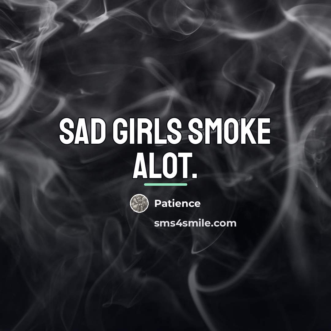 “Sad girls smoke alot.…” quote by Patience