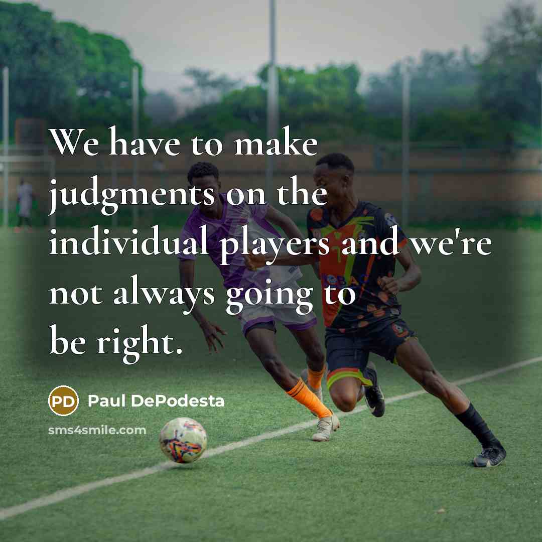 “We have to make judgments on the individual players and…” quote by Paul DePodesta