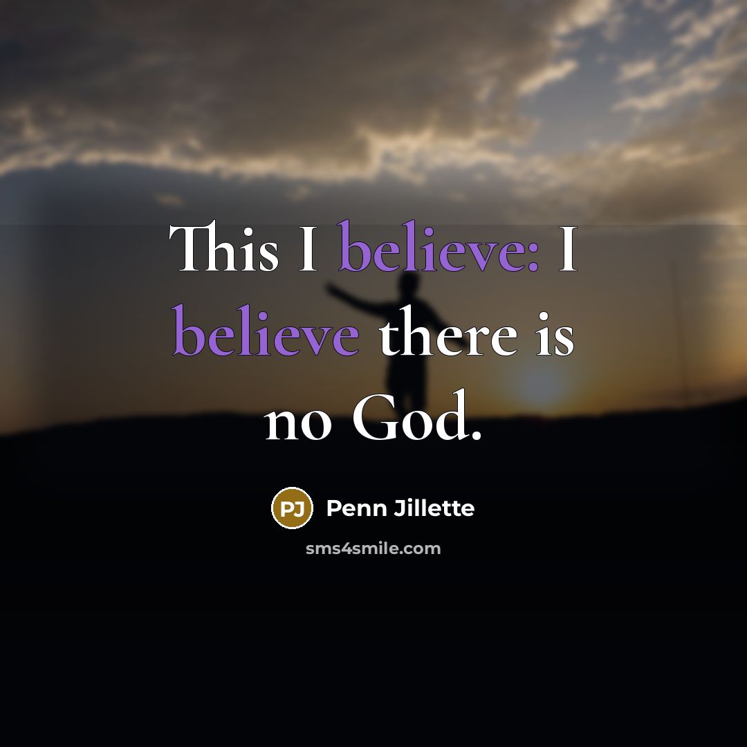 “This I believe: I believe there is no God.…” quote by Penn Jillette