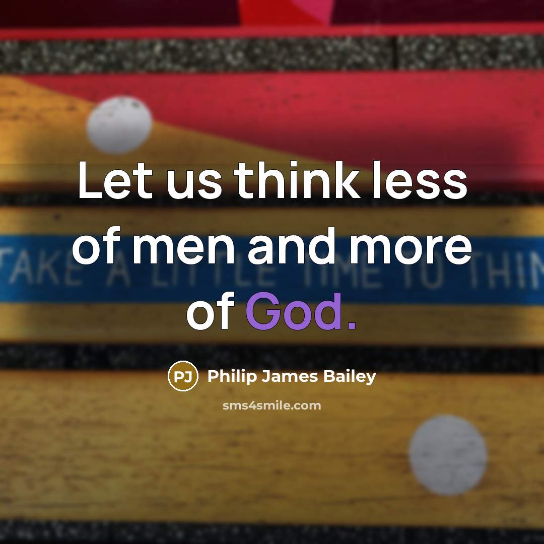 “Let us think less of men and more of God.…” quote by Philip James Bailey