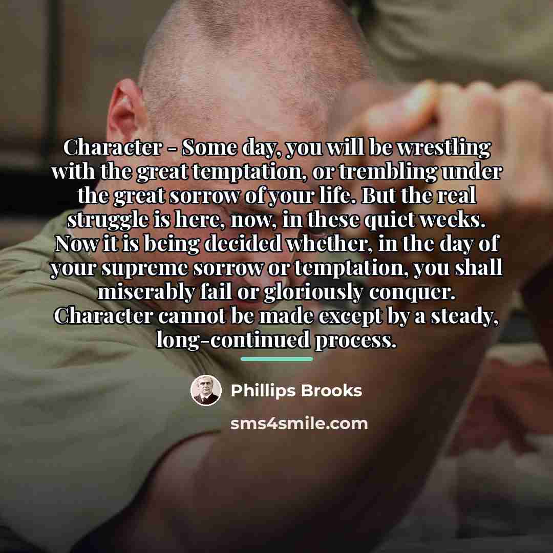 “Character - Some day, you will be wrestling with the…” quote by Phillips Brooks