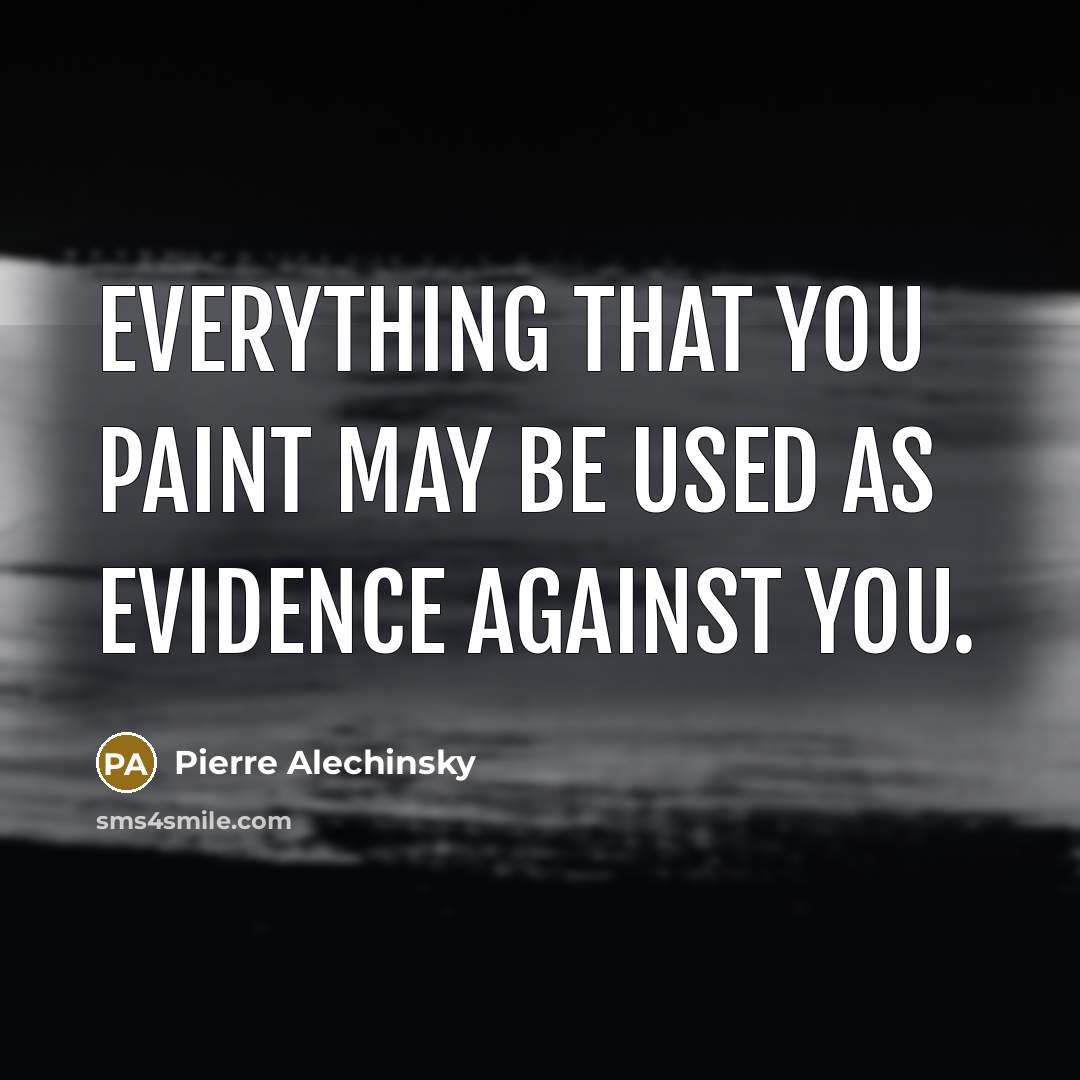 “Everything that you paint may be used as evidence against…” quote by Pierre Alechinsky
