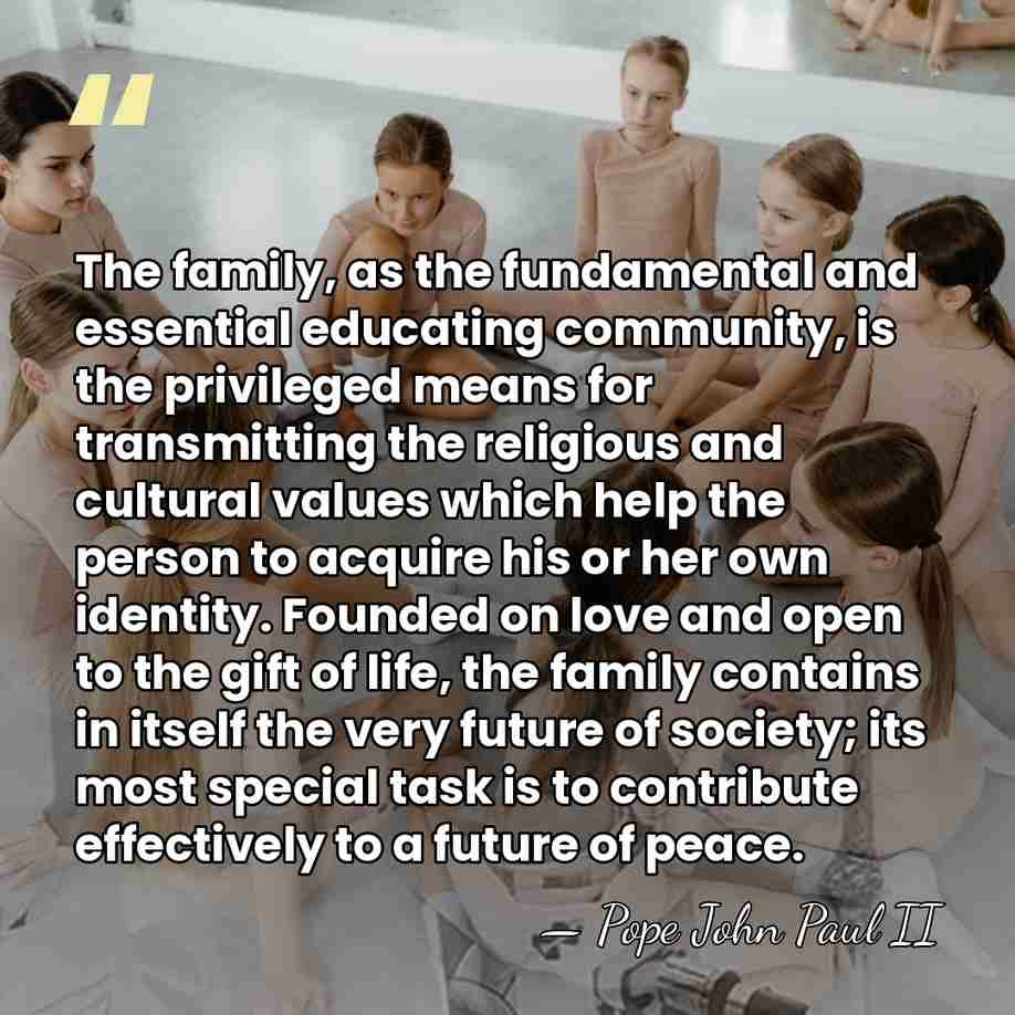 The family, as the fundamental and essential educating community, is the privileged&hellip; - Pope John Paul II