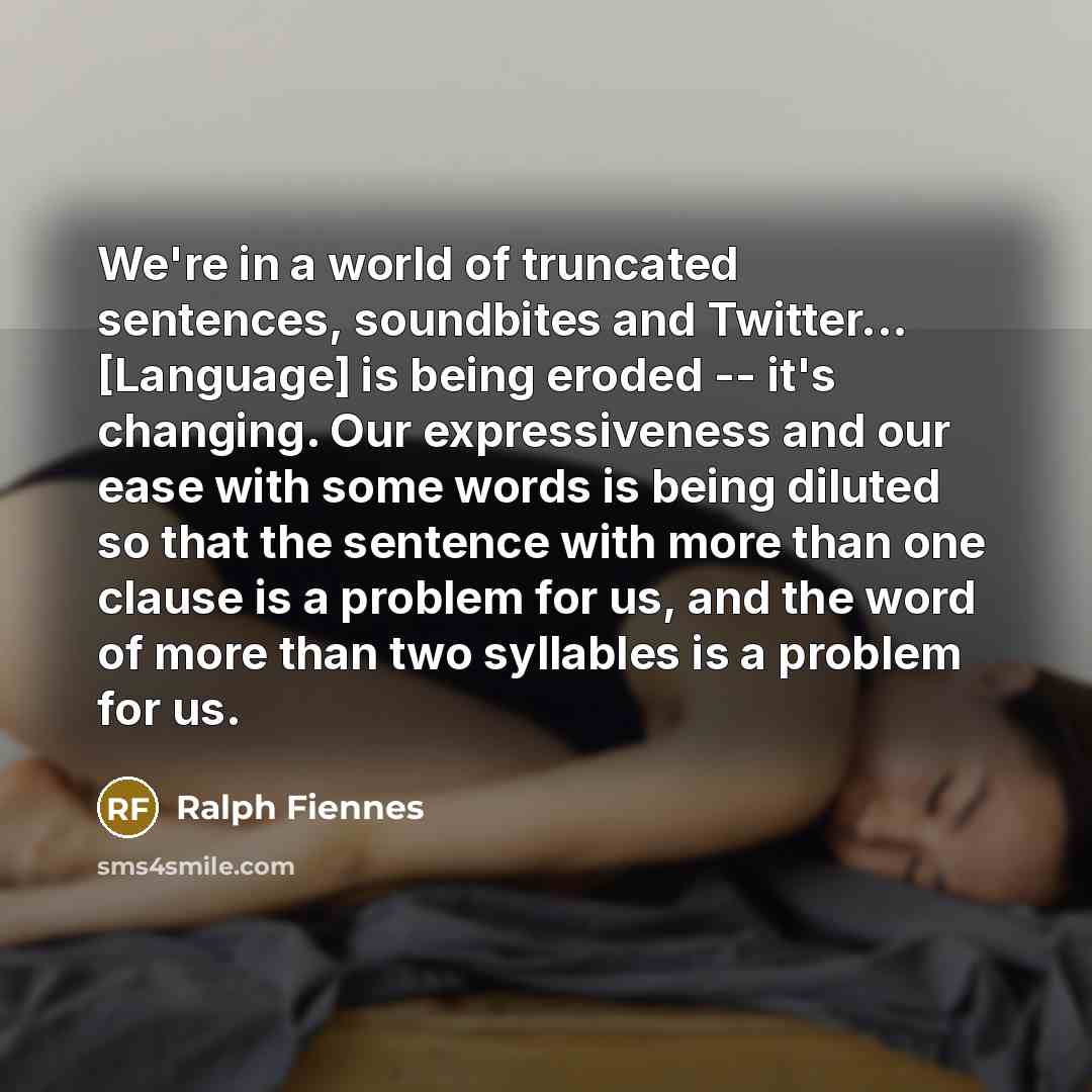 “We're in a world of truncated sentences, soundbites and Twitter...…” quote by Ralph Fiennes