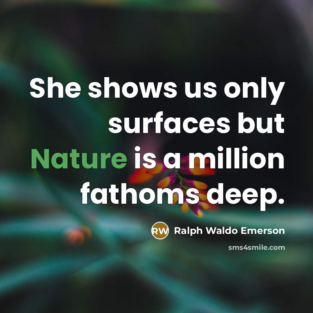 “She shows us only surfaces but Nature is a million…” quote by Ralph Waldo Emerson