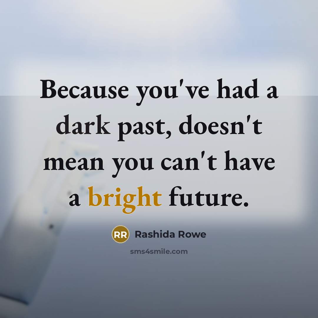 “Because you've had a dark past, doesn't mean you can't…” quote by Rashida Rowe