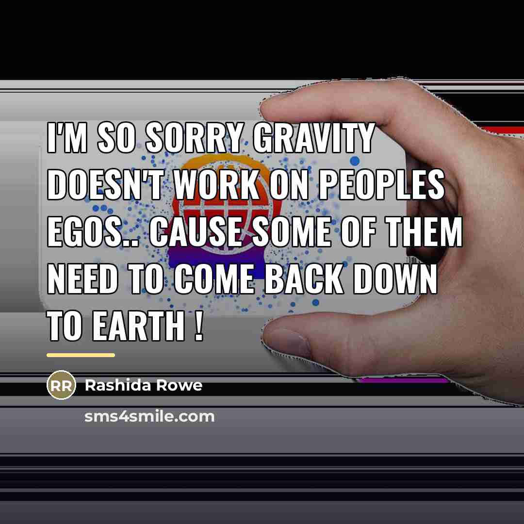 “I'm so sorry gravity doesn't work on peoples egos.. cause…” quote by Rashida Rowe