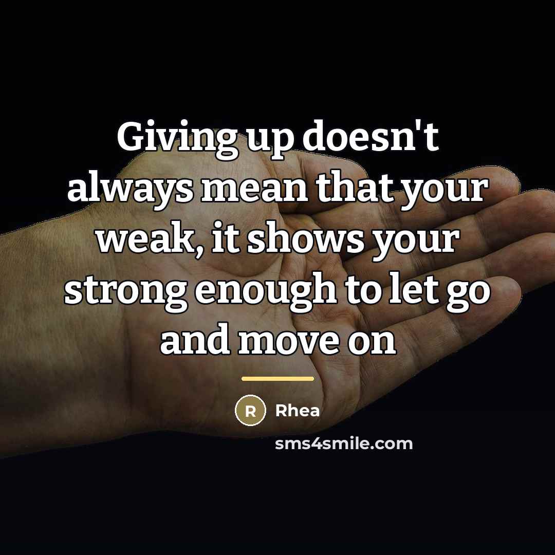 “Giving up doesn't always mean that your weak, it shows…” quote by Rhea