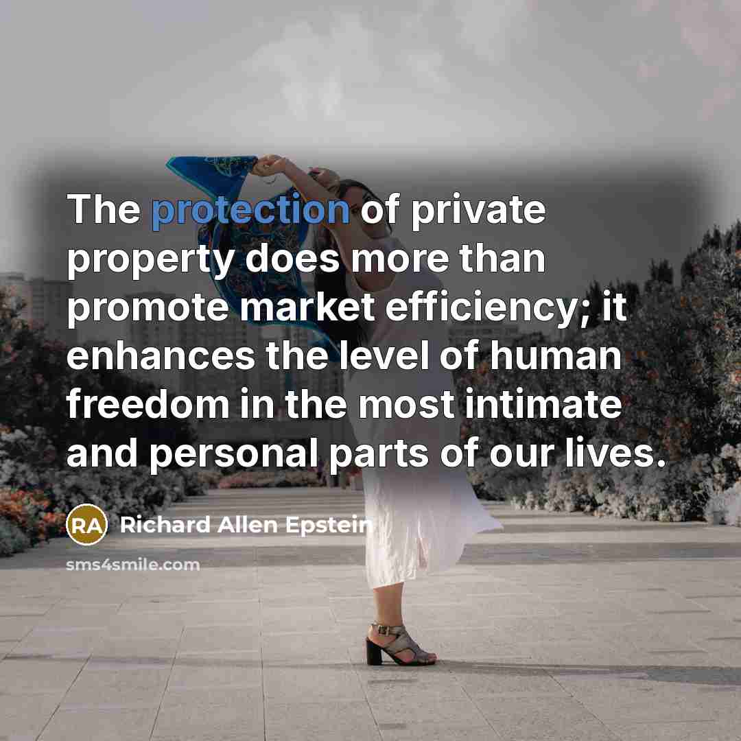“The protection of private property does more than promote market…” quote by Richard Allen Epstein
