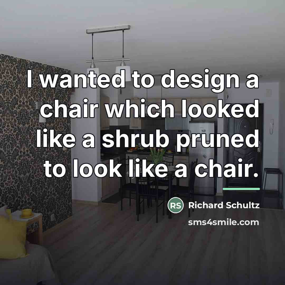 “I wanted to design a chair which looked like a…” quote by Richard Schultz