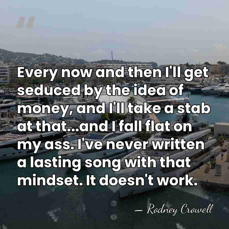 Every now and then I'll get seduced by the idea of money,&hellip; - Rodney Crowell