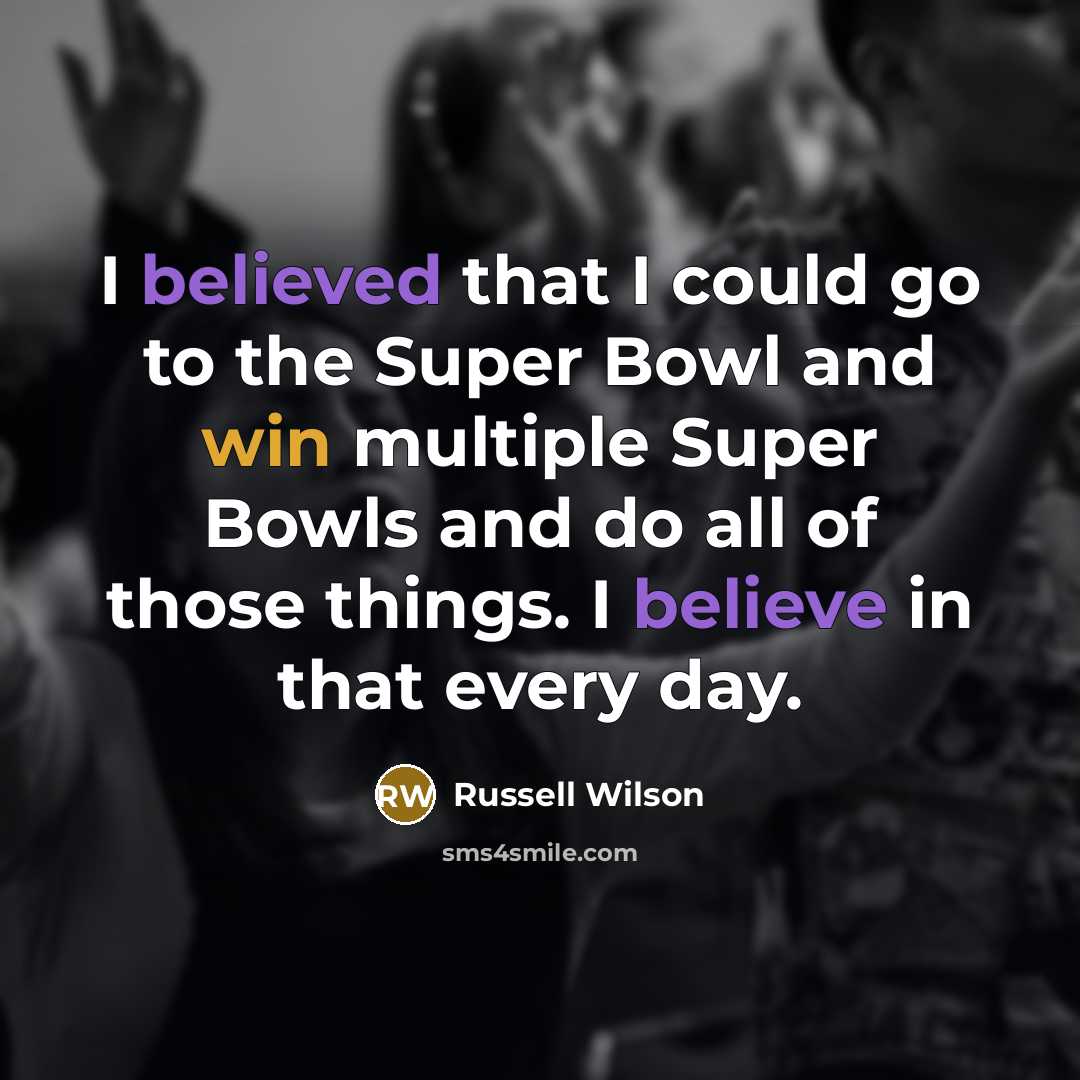 “I believed that I could go to the Super Bowl…” quote by Russell Wilson