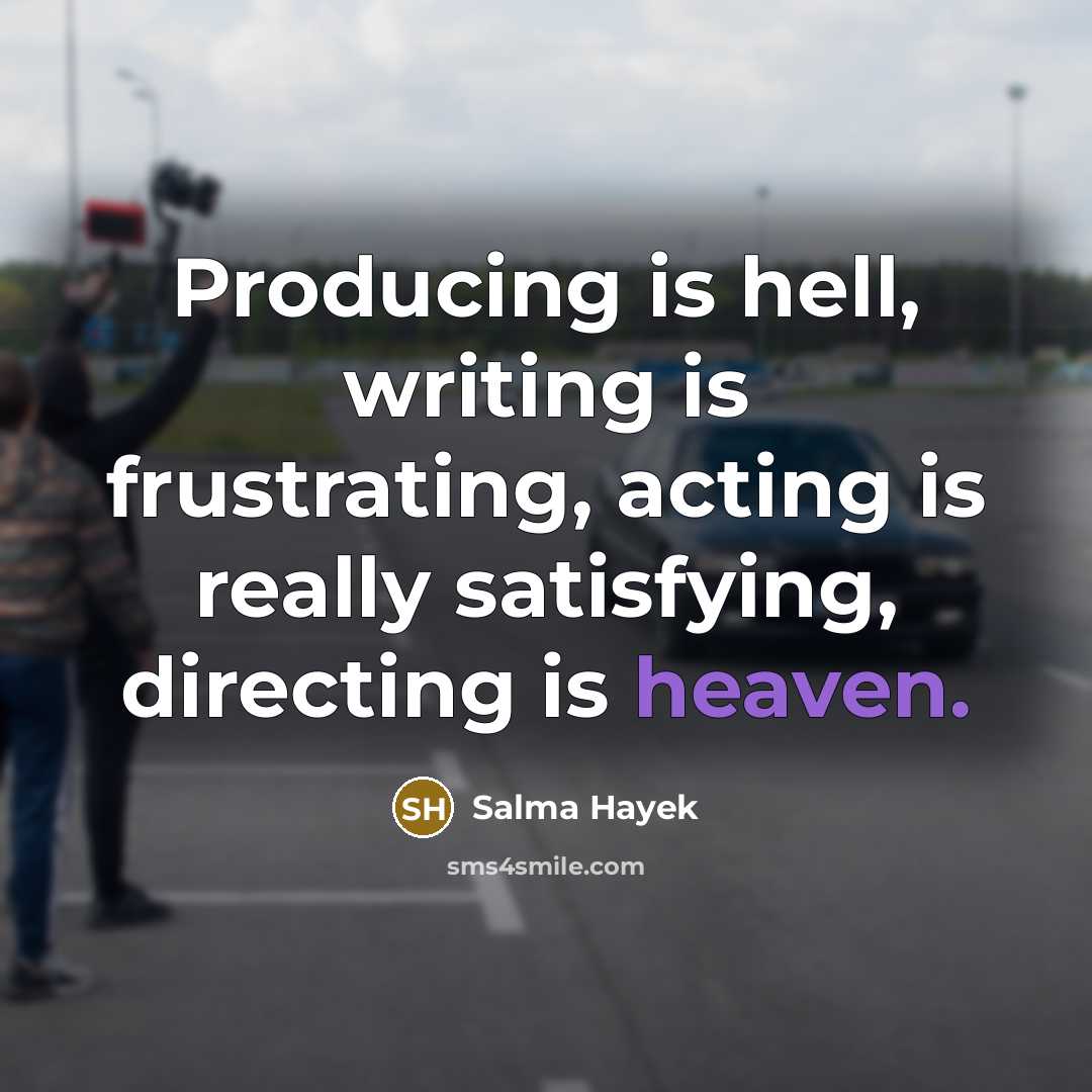 “Producing is hell, writing is frustrating, acting is really satisfying,…” quote by Salma Hayek