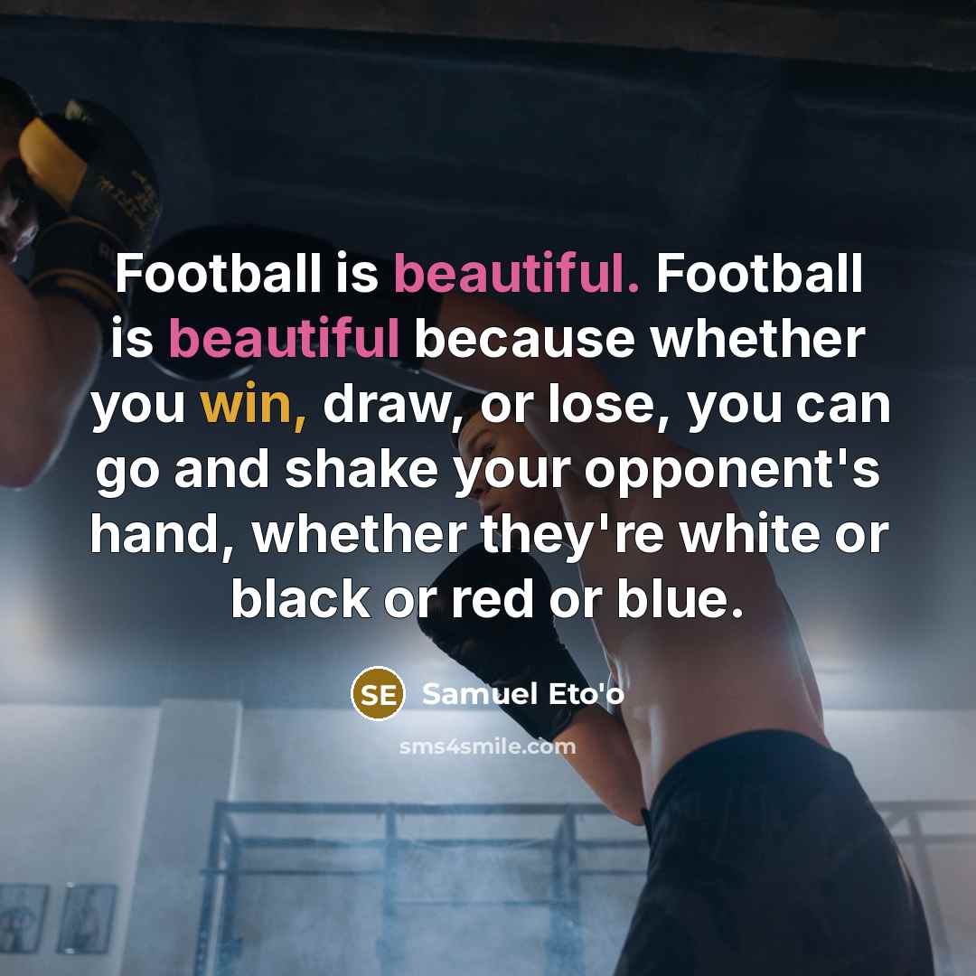 “Football is beautiful. Football is beautiful because whether you win,…” quote by Samuel Eto'o