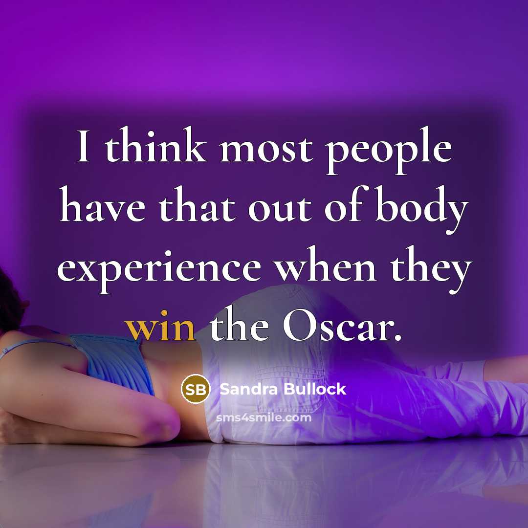 “I think most people have that out of body experience…” quote by Sandra Bullock