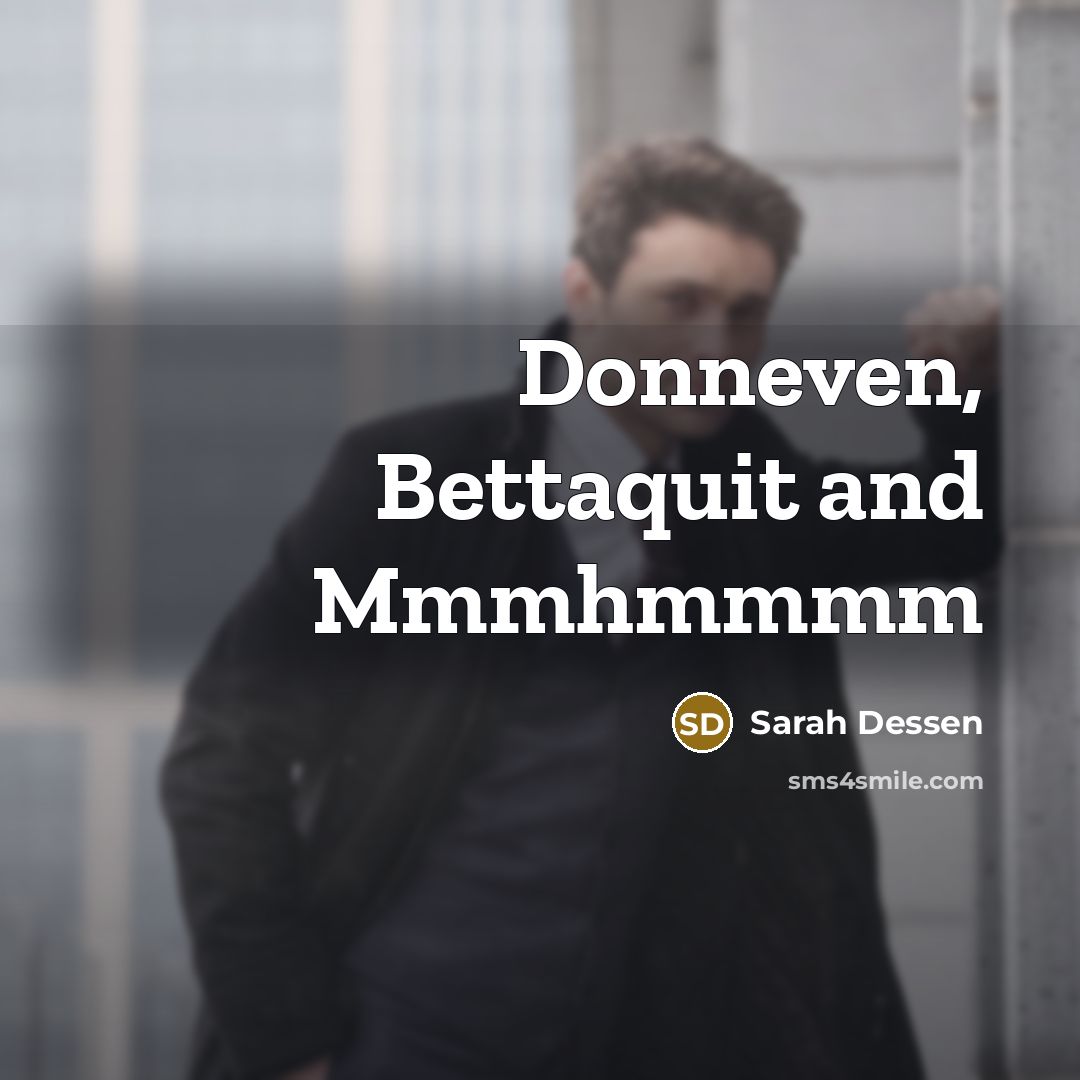 “Donneven, Bettaquit and Mmmhmmmm” quote by Sarah Dessen