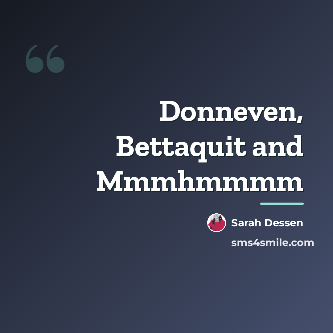“Donneven, Bettaquit and Mmmhmmmm…” quote by Sarah Dessen