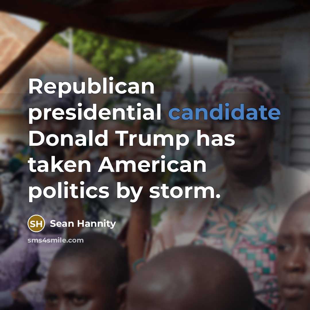 “Republican presidential candidate Donald Trump has taken American politics by…” quote by Sean Hannity
