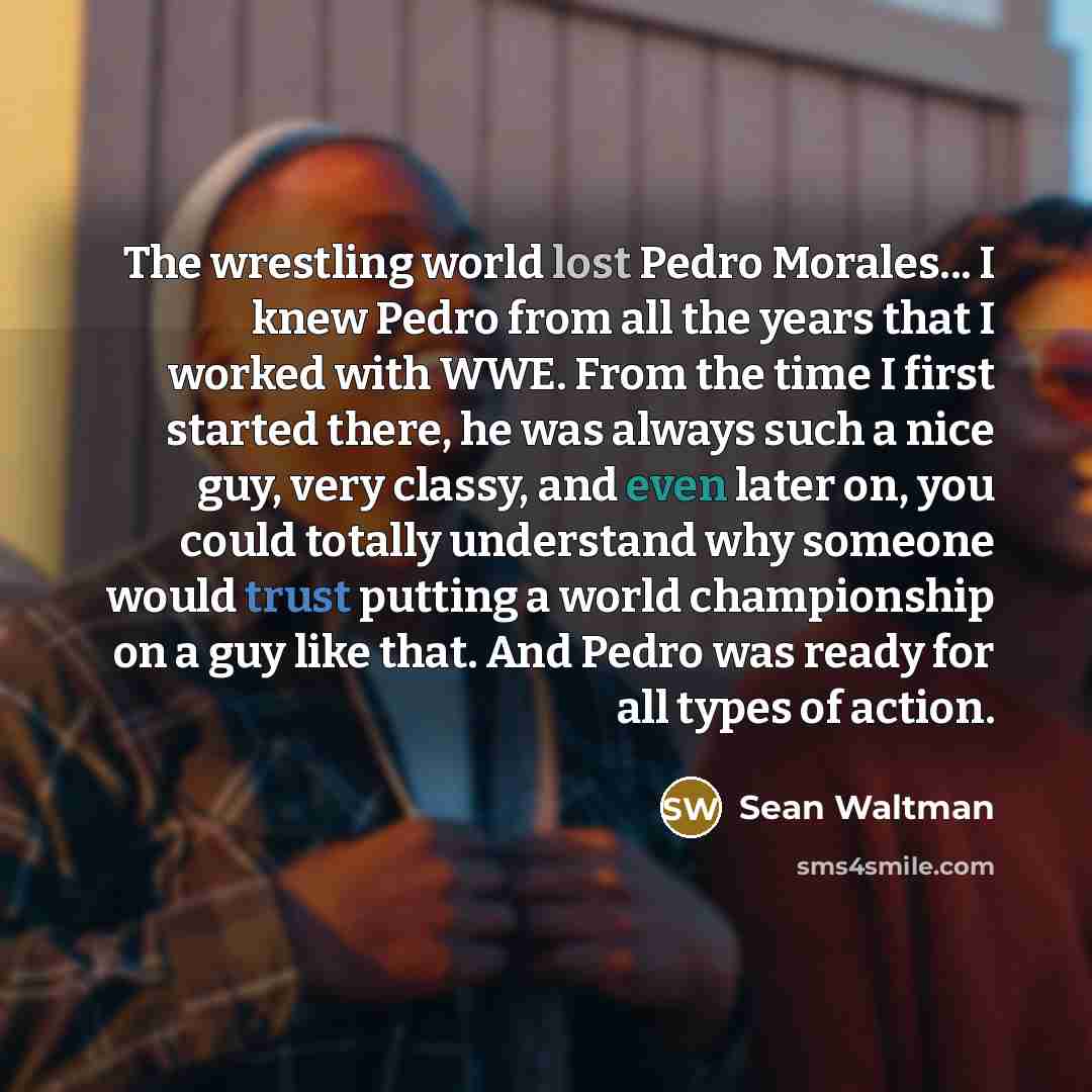 “The wrestling world lost Pedro Morales... I knew Pedro from…” quote by Sean Waltman