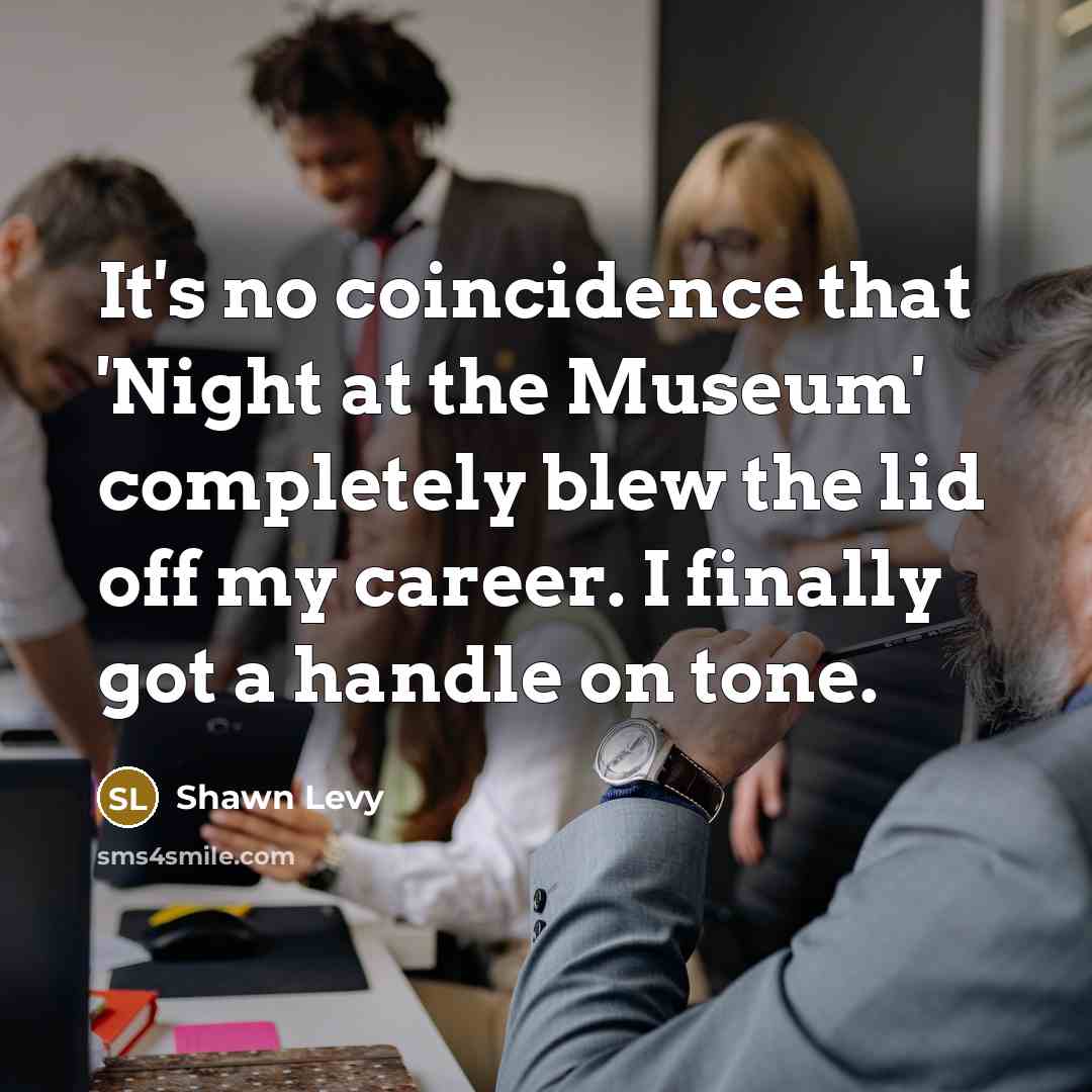 “It's no coincidence that 'Night at the Museum' completely blew…” quote by Shawn Levy