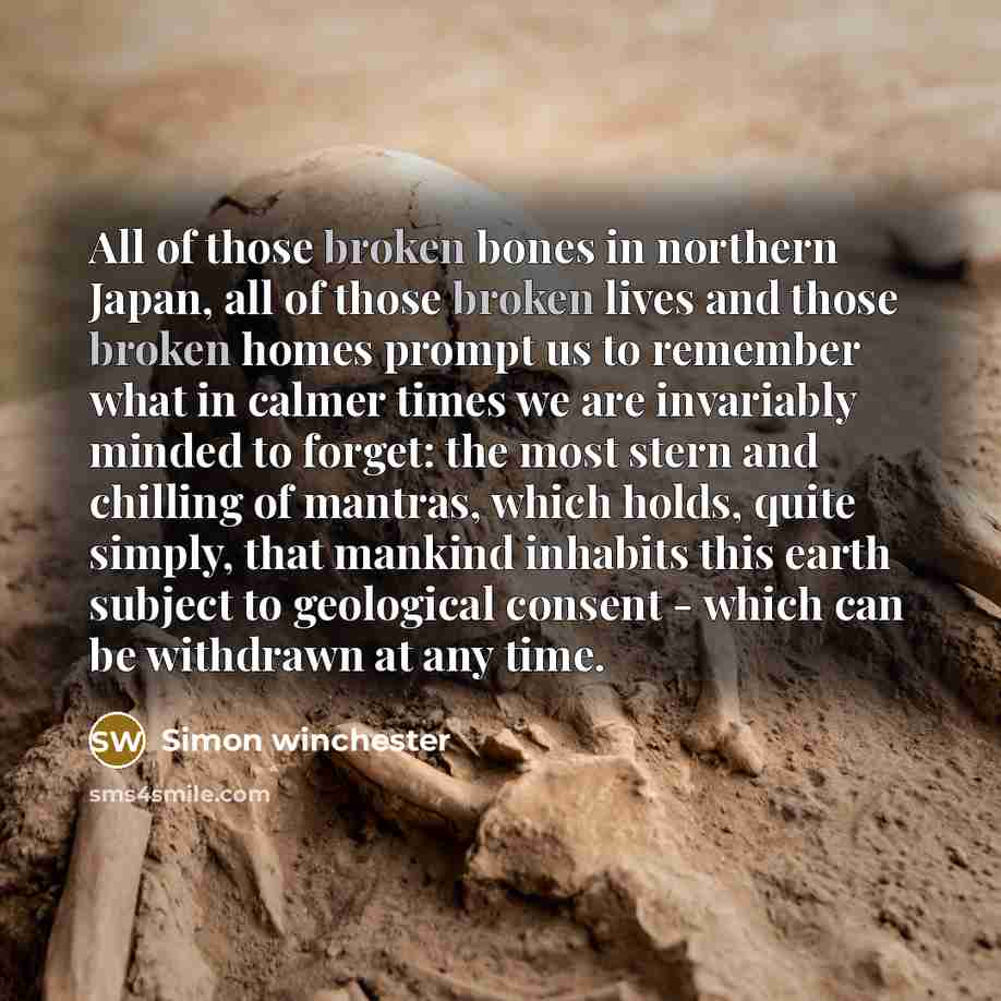 “All of those broken bones in northern Japan, all of…” quote by Simon Winchester