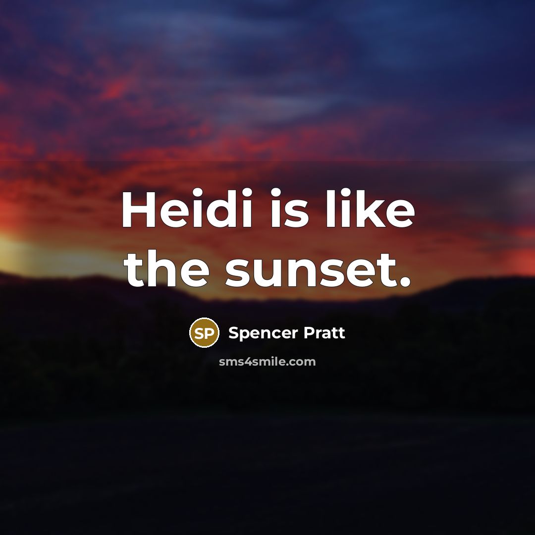 “Heidi is like the sunset.” quote by Spencer Pratt