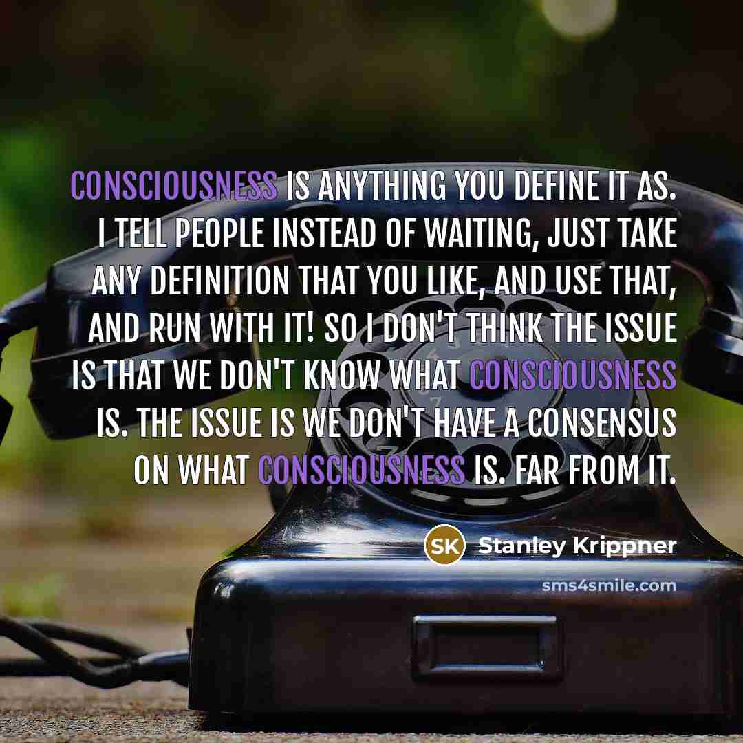 “Consciousness is anything you define it as. I tell people…” quote by Stanley Krippner