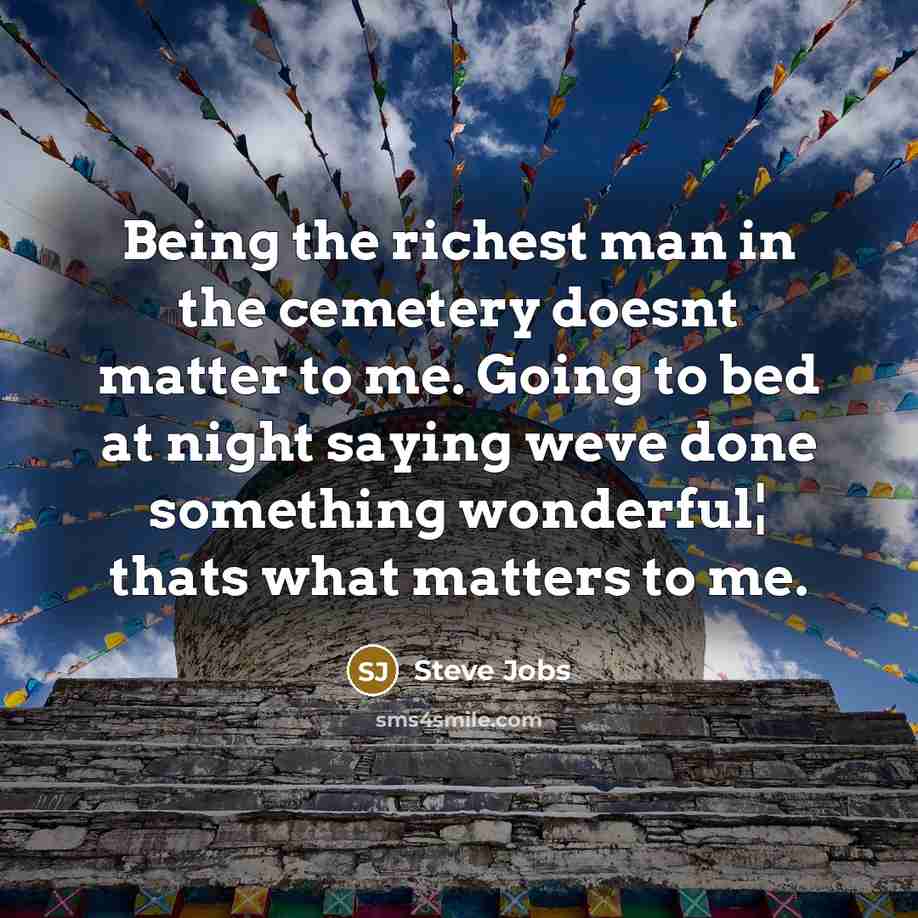 “Being the richest man in the cemetery doesnt matter to…” quote by Steve Jobs