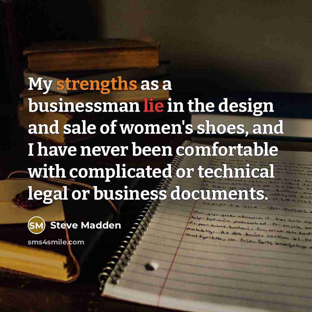“My strengths as a businessman lie in the design and…” quote by Steve Madden