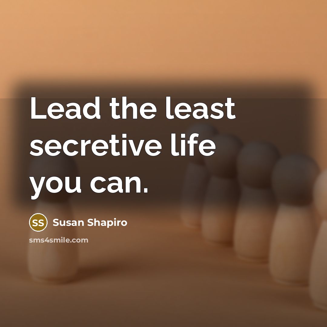 “Lead the least secretive life you can.” quote by Susan Shapiro